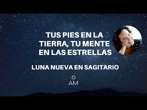 TUS PIES EN LA TIERRA, TU MENTE EN LAS ESTRELLAS. Luna nueva en Sagitario.