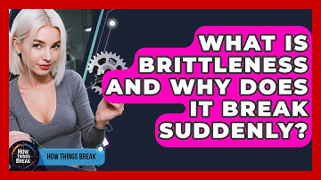 What Is Brittleness And Why Does It Break Suddenly? - How Things Break