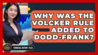 Why Was The Volcker Rule Added To Dodd-Frank? - Financial History Files