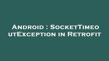 Android : SocketTimeoutException in Retrofit