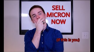 Sell Micron Now (If this is you)