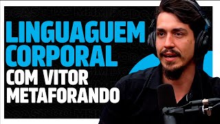 LINGUAGEM CORPORAL (com Vitor do Metaforando)