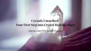 Crystals Unearthed: Your First Step into Crystal Healing Magic | Journey into Witchcraft Podcast