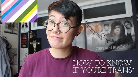 How I knew I was Nonbinary/Not a Trans Guy