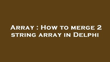 Array : How to merge 2 string array in Delphi
