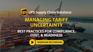 Managing Tariff Uncertainty: Best Practices for Compliance, Cost, and Readiness Webinar