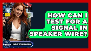 How Can I Test For A Signal In Speaker Wire? - NextGen Viewing and Audio