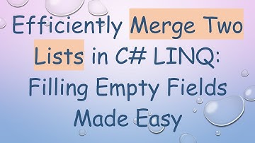Efficiently Merge Two Lists in C#  LINQ: Filling Empty Fields Made Easy