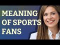 Sports fans | meaning of Sports fans