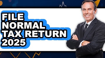 How To File Normal Tax Return 2025 (Easy Method)