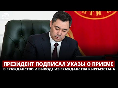 Президент подписал указы о приеме в гражданство и выходе из гражданства Кыргызстана