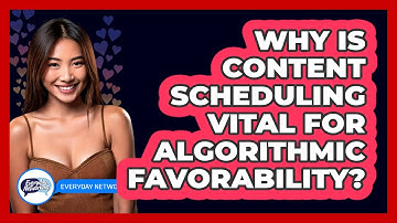 Why Is Content Scheduling Vital For Algorithmic Favorability? - Everyday-Networking