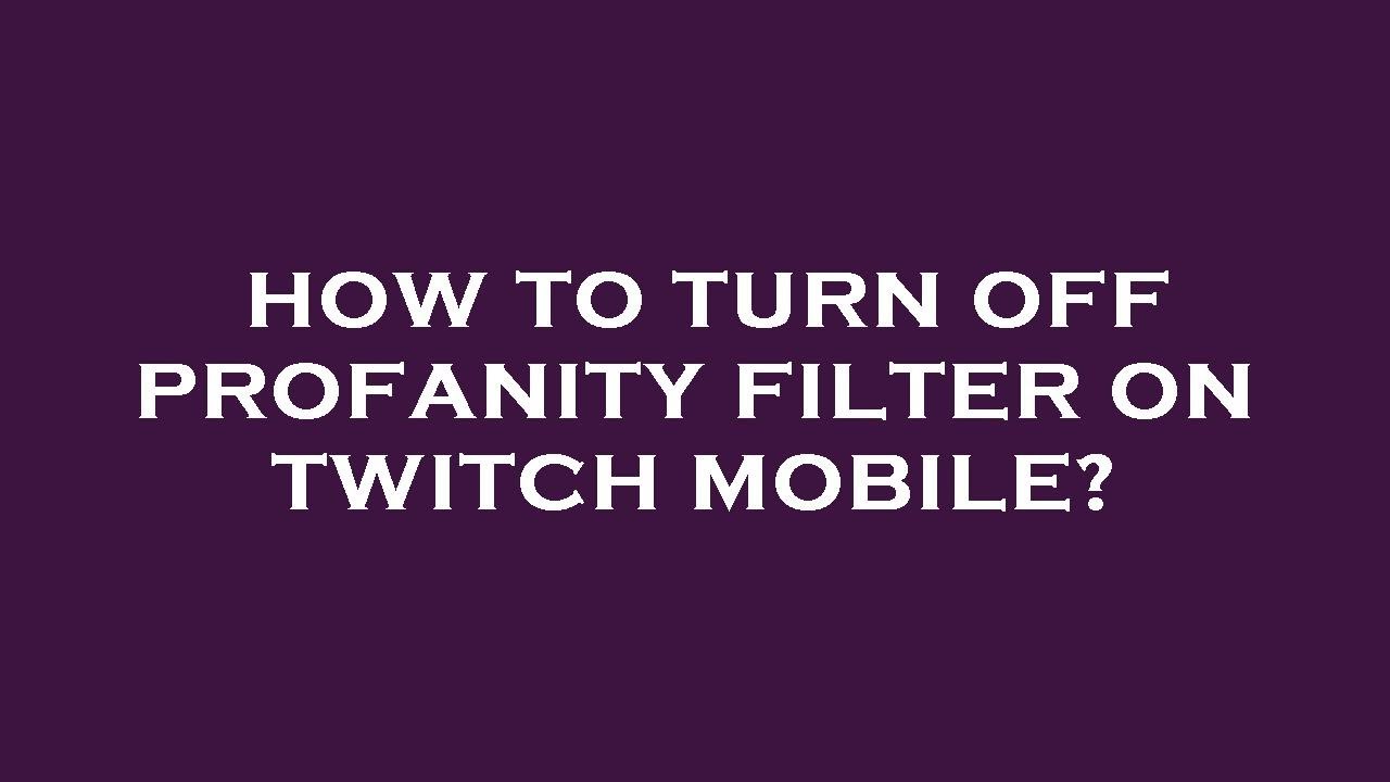 How to turn off profanity filter on twitch mobile? - YouTube
