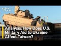 Analysis how does us military aid to ukraine affect taiwan  taiwanplus news