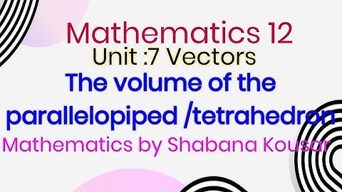 Volume of parallelopiped, volume of tetrahedron. Mathematics 12. Unit 7 Vectors. Exercise 7.5