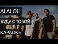 Alai Oli -  Буду с тобой (КАРАОКЕ)