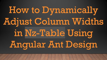How to Dynamically Adjust Column Widths in Nz-Table Using Angular Ant Design