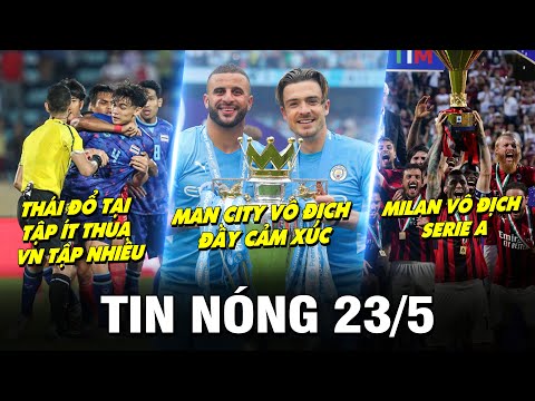 TIN NÓNG BÓNG ĐÁ 23/5 | THÁI ĐỔ TẠI TẬP ÍT THUA VN TẬP NHIỀU- MC VÔ ĐỊCH EPL- MILAN VÔ ĐỊCH SERIE A
