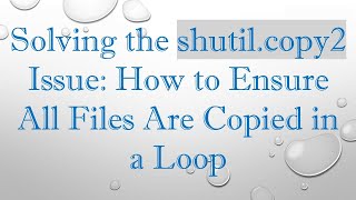 Solving the shutil.copy2 Issue: How to Ensure All Files Are Copied in a Loop