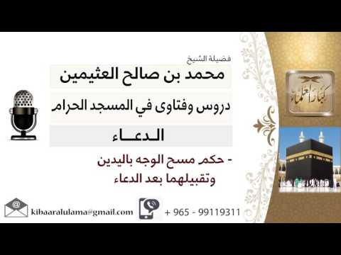 لقاء 28 من 50 ما حكم مسح الوجه باليدين وتقبيلهما بعد الدعاء الشيخ ابن عثيمين مشروع كبارالعلماء