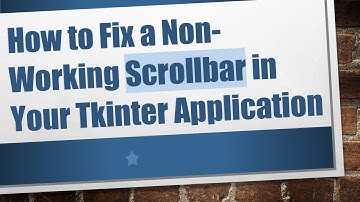 How to Fix a Non-Working Scrollbar in Your Tkinter Application