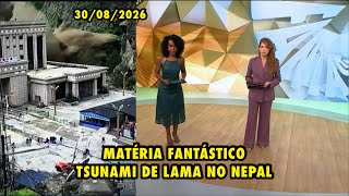 MATÉRIA FANTÁSTICO - TSUNAMI DE LAMA NO NEPAL (30/08/2026)