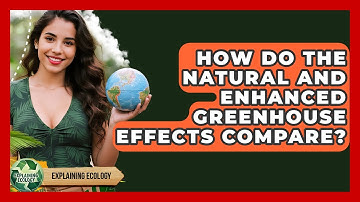 How Do The Natural And Enhanced Greenhouse Effects Compare? - Explaining Ecology
