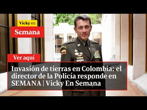 Invasión de tierras en Colombia: el director de la Policía responde en SEMANA | Vicky En Semana