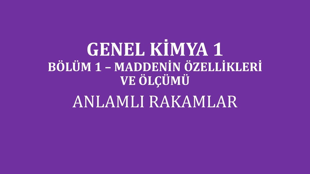 Genel Kimya 1-Bölüm 1 /Maddenin Özellikleri ve Ölçümü /Anlamlı Rakamlar 1
