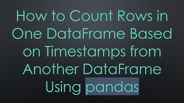 How to Count Rows in One DataFrame Based on Timestamps from Another DataFrame Using pandas