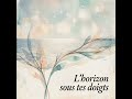L’horizon sous tes doigts