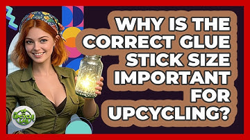 Why Is The Correct Glue Stick Size Important For Upcycling? - The Upcycle Lab