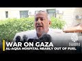 Israel’s war on Gaza: Al-Aqsa Hospital nearly out of fuel