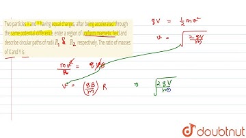 Two particles X and Y having equal charges, after being accelerated through the same