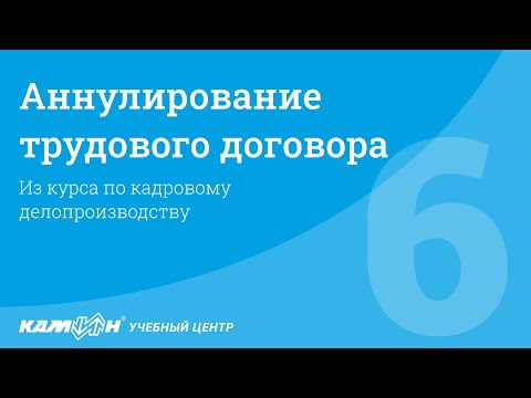 Аннулирование трудового договора / Фрагмент курса "Кадровое делопроизводство"