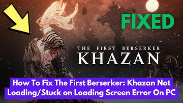 How To Fix The First Berserker: Khazan Not Loading/Stuck on Loading Screen Error On PC