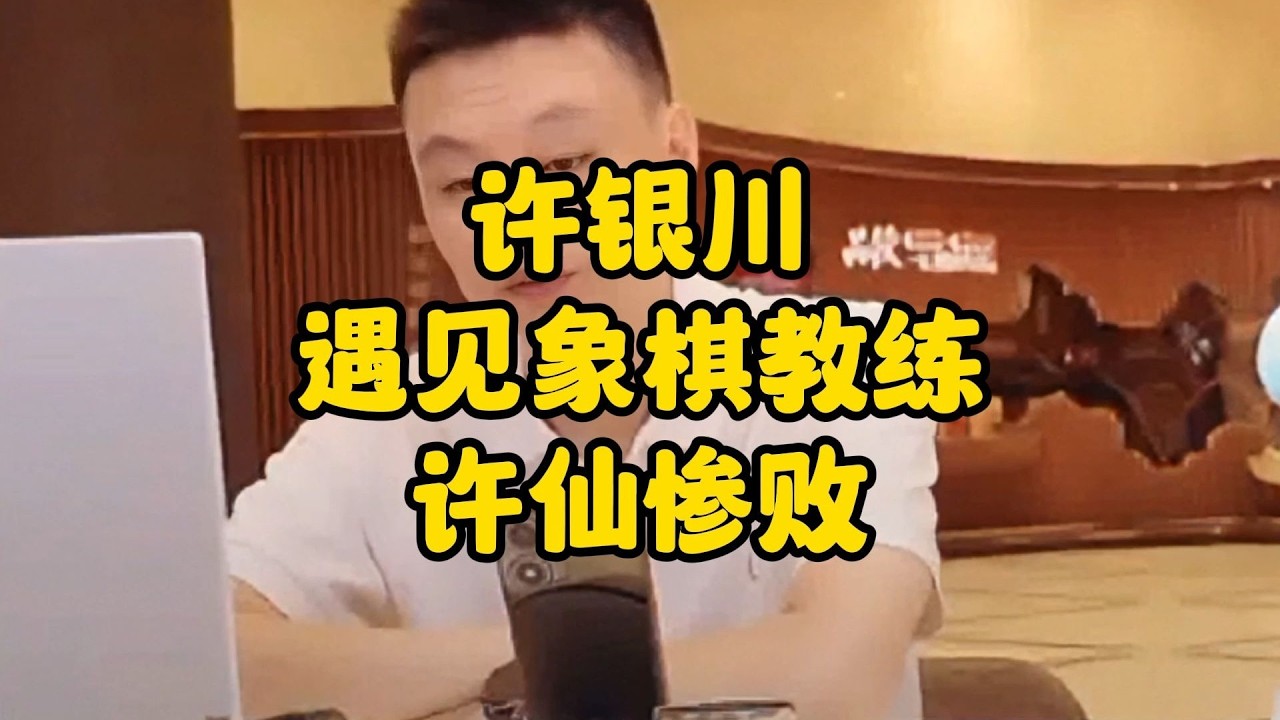 许银川遇见象棋教练 竟惨败其手！