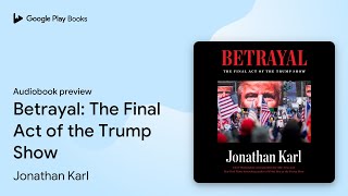 Betrayal: The Final Act of the Trump Show by Jonathan Karl · Audiobook preview