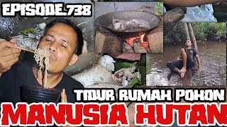 SATU MALAM WIRTA KUNIL KUNIL DI RUMAH POHON MEMBUAT TEPIAN MANDI DI SUNGAI | MANUSIA HUTAN Eps.738