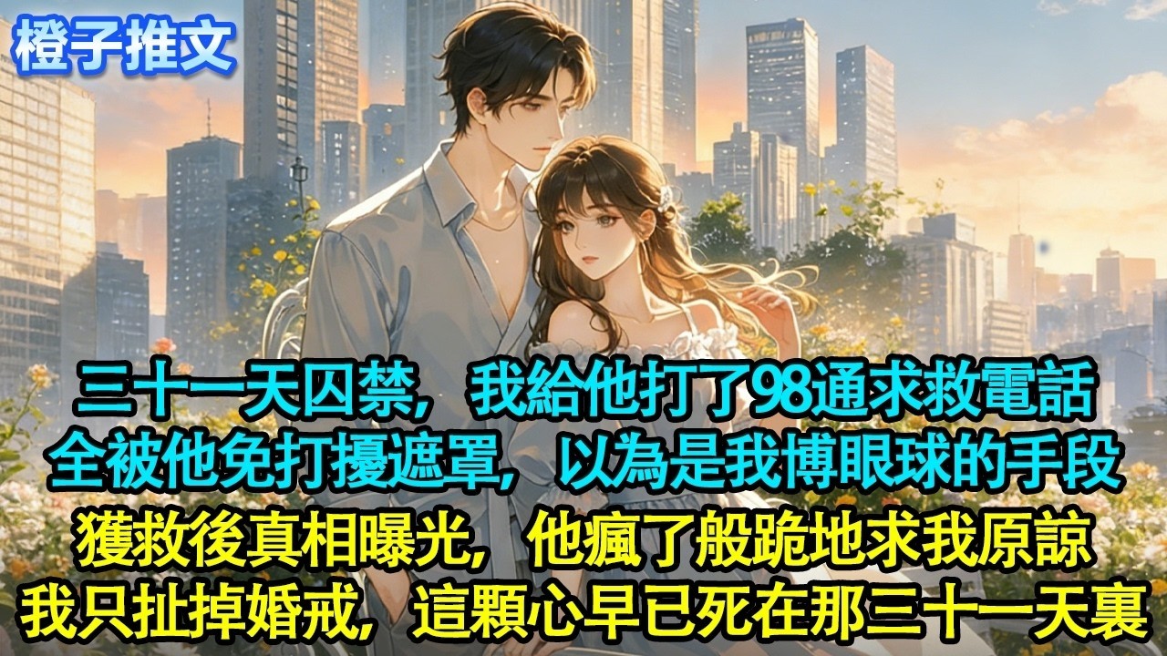 三十一天囚禁，我給他打了98通求救電話，全被他免打擾遮罩，以為是我博眼球的手段。獲救後真相曝光，他瘋了一樣跪地痛哭求我原諒，我只扯掉婚戒，這顆心，早已死在那三十一天裏#追妻火葬場 #情感 #橙