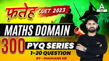 CUET 2023 Maths Top 300 Previous Year Questions | Fateh Series | By Shashank Sir
