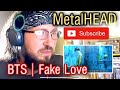 METALHEAD REACTS TO BTS | FAKE LOVE