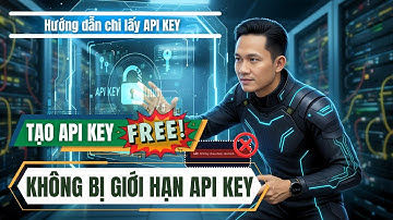 Hướng Dẫn Chi Tiết Cách Lấy API Key MIỄN PHÍ Không Lo Bị Giới Hạn