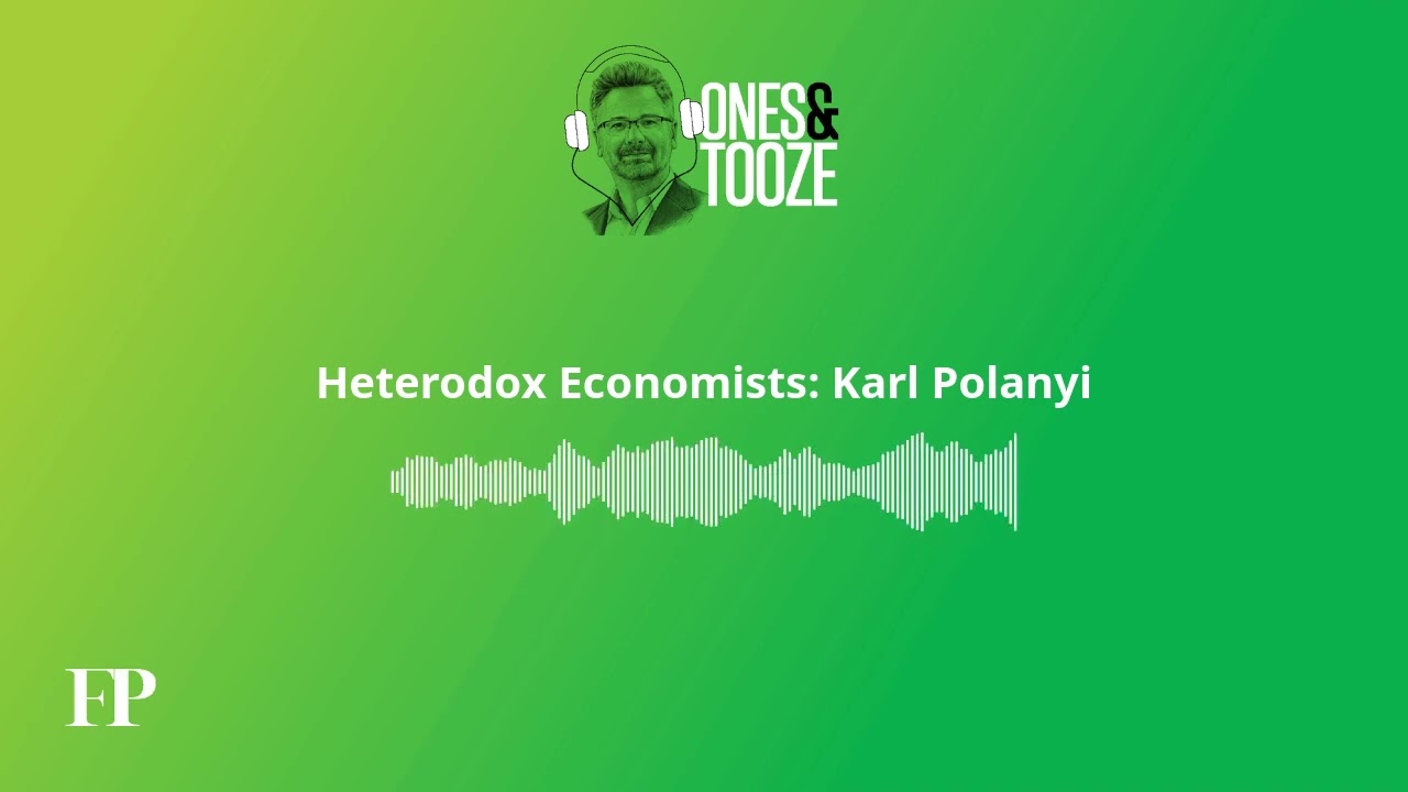 Heterodox Economists: Karl Polanyi | Ones and Tooze Ep. 201 | An FP Podcast