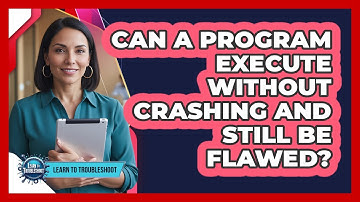 Can A Program Execute Without Crashing And Still Be Flawed?