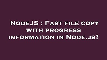 NodeJS : Fast file copy with progress information in Node.js?