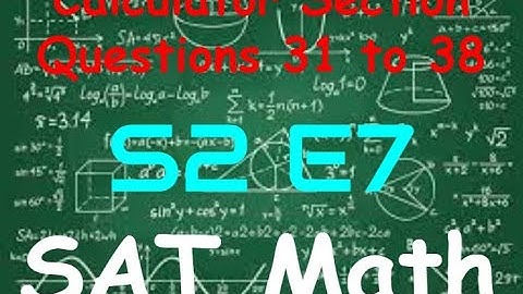 SAT Practice Test 7 - Math Calculator Section - Question 31 to 38 (S2, E7)
