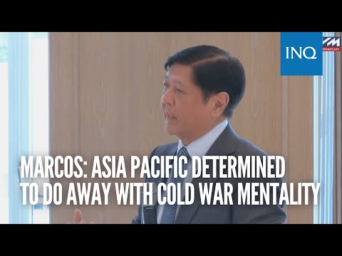 Marcos: Asia Pacific determined to do away with Cold War mentality