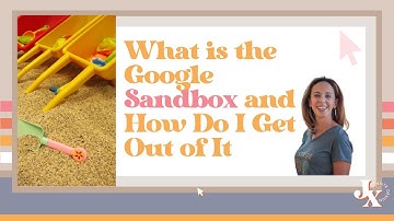 What is the Google Sandbox and How Do I Get Out of It