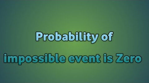 Probability of an impossible event is zero.